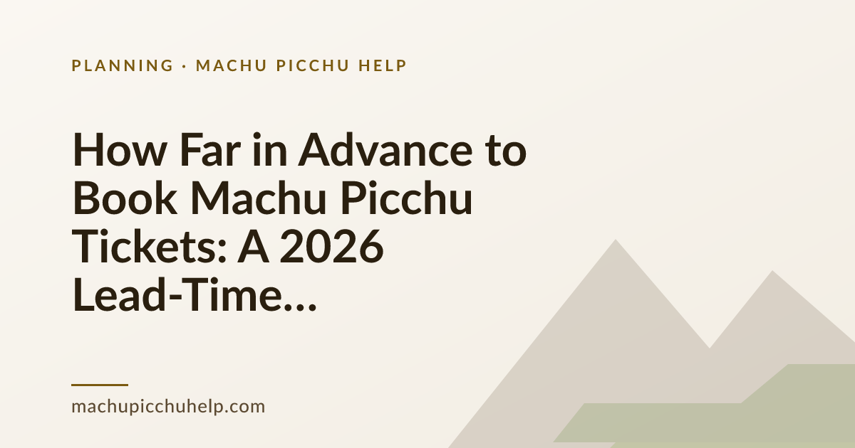 How Far in Advance to Book Machu Picchu Tickets: A 2026 Lead-Time Guide
