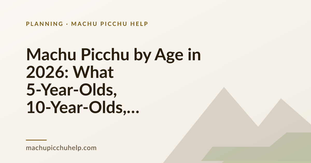 Machu Picchu by Age in 2026: What 5-Year-Olds, 10-Year-Olds, and Teens Actually Experience
