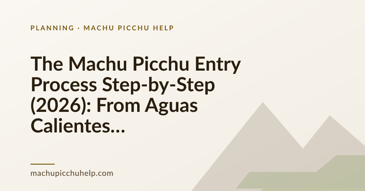 The Machu Picchu Entry Process Step-by-Step (2026): From Aguas Calientes to the Citadel Gate