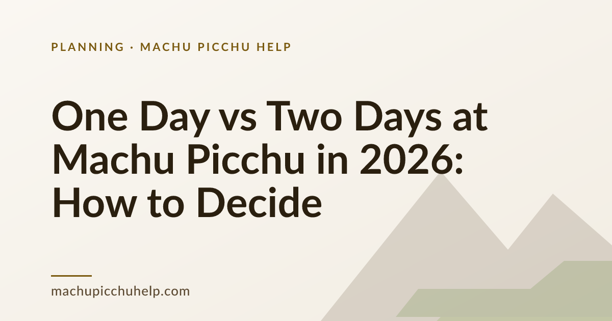 One Day vs Two Days at Machu Picchu in 2026: How to Decide