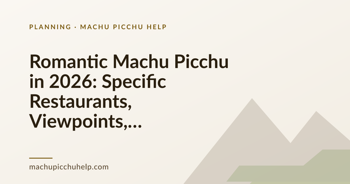 Romantic Machu Picchu in 2026: Specific Restaurants, Viewpoints, and Quiet Moments