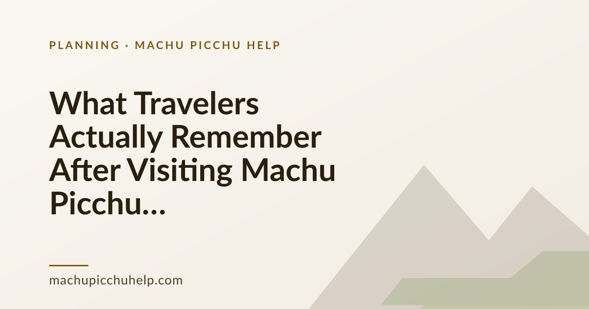 What Travelers Actually Remember After Visiting Machu Picchu (2026)