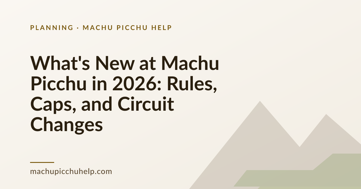 What's New at Machu Picchu in 2026: Rules, Caps, and Circuit Changes